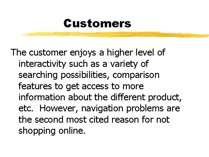 Customers The customer enjoys a higher level of interactivity such as a variety of