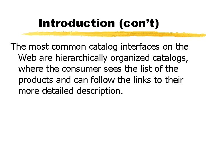 Introduction (con’t) The most common catalog interfaces on the Web are hierarchically organized catalogs,