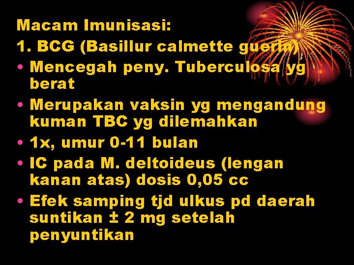 Macam Imunisasi: 1. BCG (Basillur calmette guerin) • Mencegah peny. Tuberculosa yg berat •