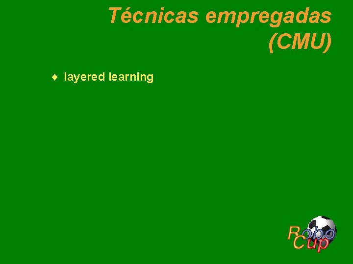 Técnicas empregadas (CMU) ¨ layered learning 