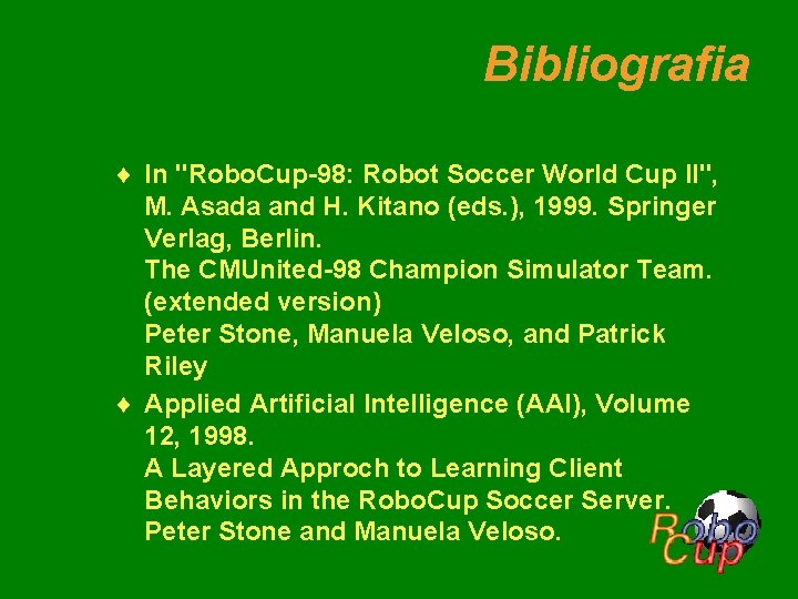 Bibliografia ¨ In "Robo. Cup-98: Robot Soccer World Cup II", M. Asada and H.