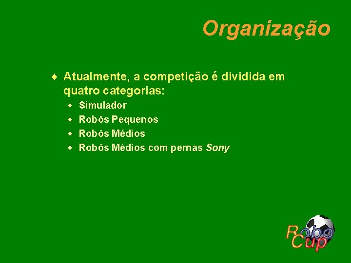 Organização ¨ Atualmente, a competição é dividida em quatro categorias: · · Simulador Robôs