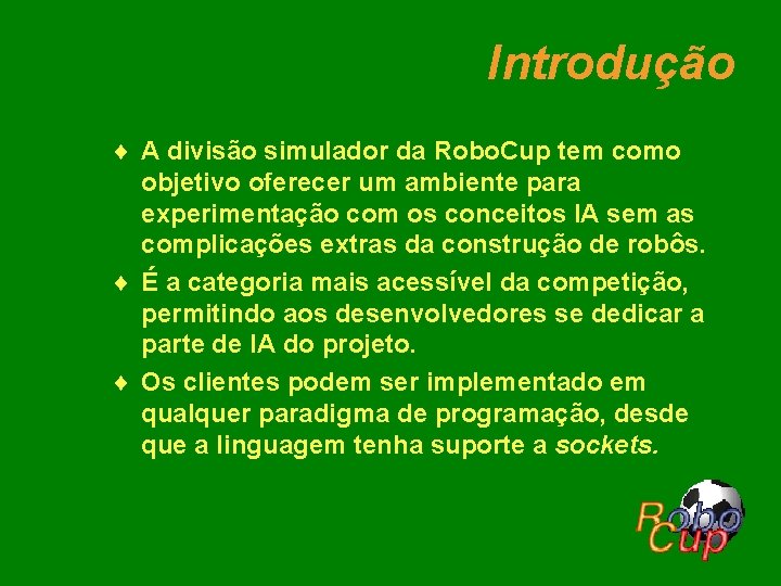 Introdução ¨ A divisão simulador da Robo. Cup tem como objetivo oferecer um ambiente