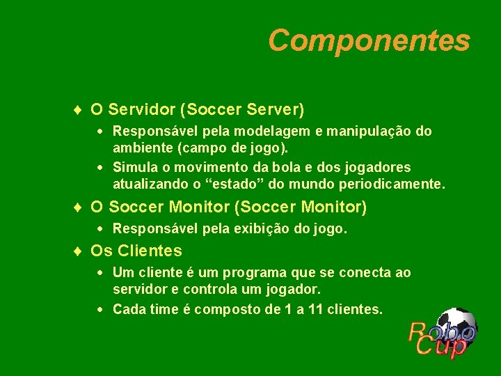 Componentes ¨ O Servidor (Soccer Server) · Responsável pela modelagem e manipulação do ambiente