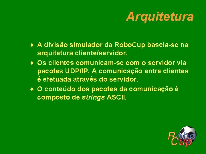 Arquitetura ¨ A divisão simulador da Robo. Cup baseia-se na arquitetura cliente/servidor. ¨ Os