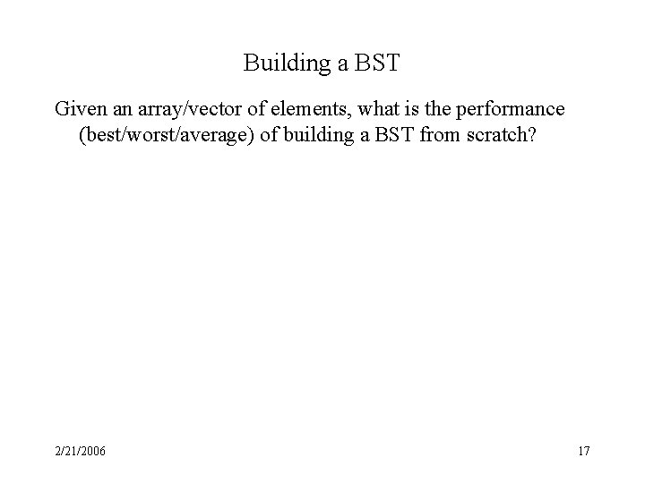 Building a BST Given an array/vector of elements, what is the performance (best/worst/average) of