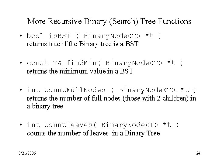 More Recursive Binary (Search) Tree Functions • bool is. BST ( Binary. Node<T> *t