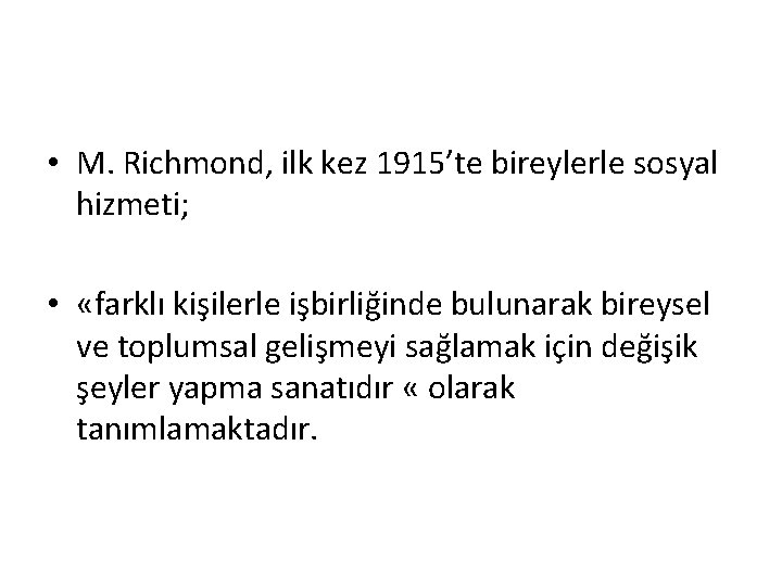  • M. Richmond, ilk kez 1915’te bireylerle sosyal hizmeti; • «farklı kişilerle işbirliğinde