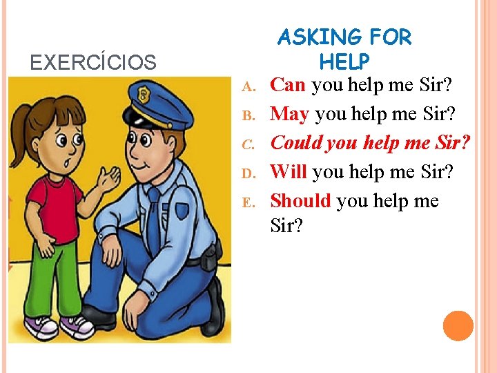 EXERCÍCIOS A. B. C. D. E. ASKING FOR HELP Can you help me Sir?