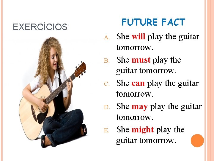FUTURE FACT EXERCÍCIOS A. B. C. D. E. She will play the guitar tomorrow.
