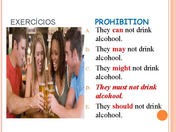 EXERCÍCIOS A. B. C. D. E. PROHIBITION They can not drink alcohool. They may