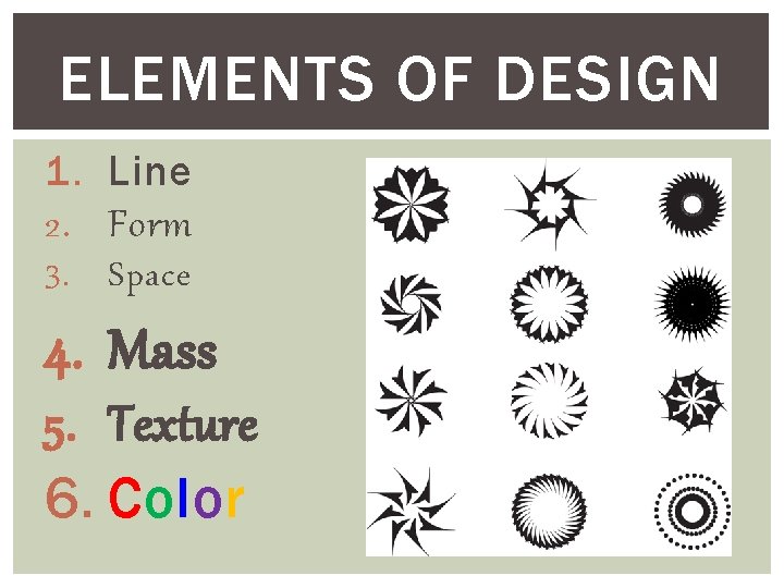 ELEMENTS OF DESIGN 1. Line 2. Form 3. Space 4. Mass 5. Texture 6.