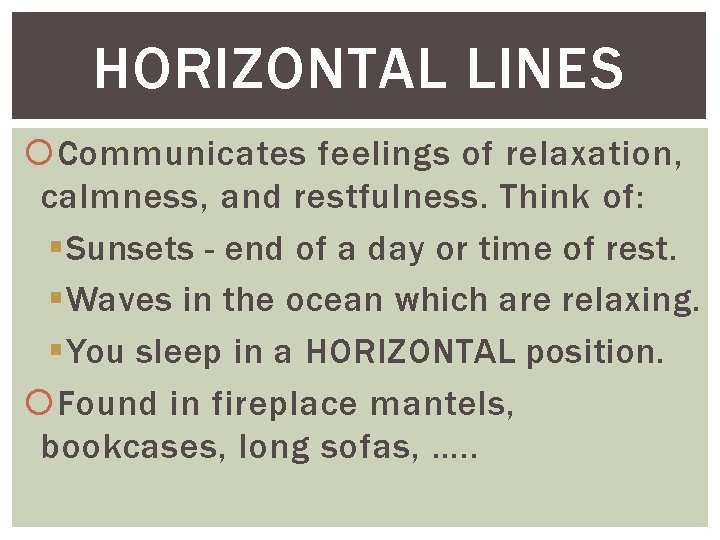 HORIZONTAL LINES Communicates feelings of relaxation, calmness, and restfulness. Think of: §Sunsets - end