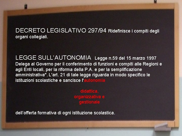 DECRETO LEGISLATIVO 297/94 Ridefinisce i compiti degli organi collegiali. LEGGE SULL’AUTONOMIA Legge n. 59