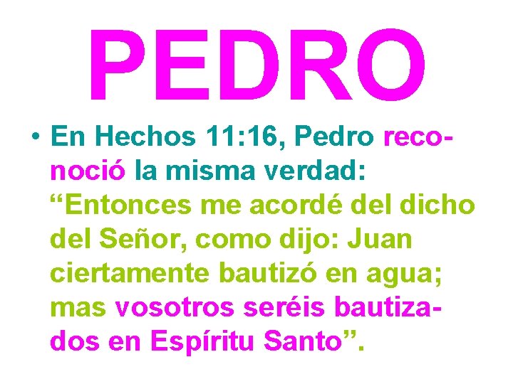 PEDRO • En Hechos 11: 16, Pedro reconoció la misma verdad: “Entonces me acordé