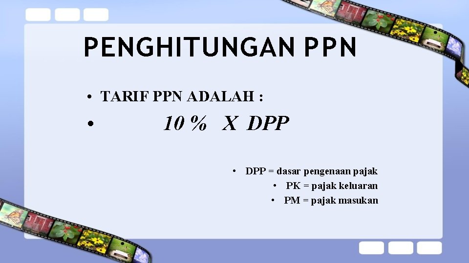 PENGHITUNGAN PPN • TARIF PPN ADALAH : • 10 % X DPP • DPP