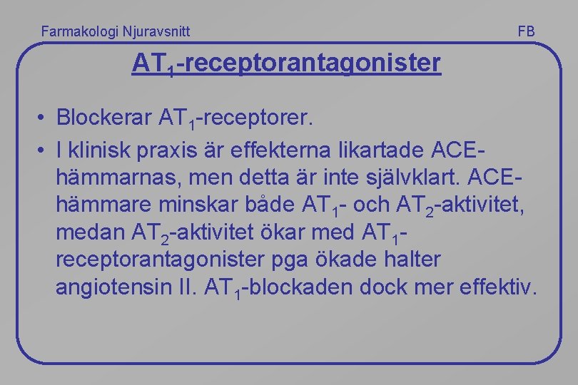 Farmakologi Njuravsnitt FB AT 1 -receptorantagonister • Blockerar AT 1 -receptorer. • I klinisk