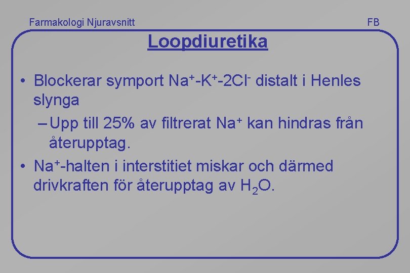 Farmakologi Njuravsnitt FB Loopdiuretika • Blockerar symport Na+-K+-2 Cl- distalt i Henles slynga –