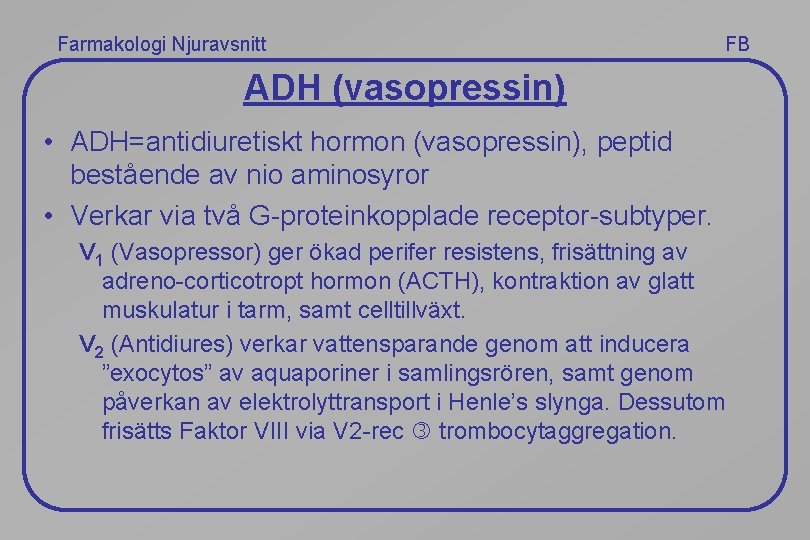 Farmakologi Njuravsnitt FB ADH (vasopressin) • ADH=antidiuretiskt hormon (vasopressin), peptid bestående av nio aminosyror