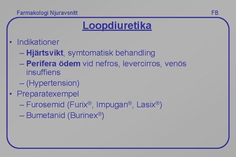 Farmakologi Njuravsnitt FB Loopdiuretika • Indikationer – Hjärtsvikt, symtomatisk behandling – Perifera ödem vid