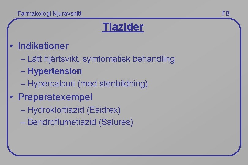 Farmakologi Njuravsnitt FB Tiazider • Indikationer – Lätt hjärtsvikt, symtomatisk behandling – Hypertension –