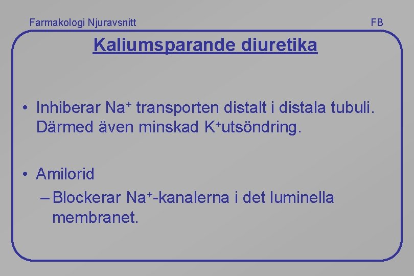 Farmakologi Njuravsnitt FB Kaliumsparande diuretika • Inhiberar Na+ transporten distalt i distala tubuli. Därmed