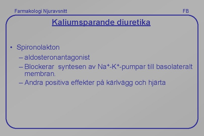 Farmakologi Njuravsnitt FB Kaliumsparande diuretika • Spironolakton – aldosteronantagonist – Blockerar syntesen av Na+-K+-pumpar