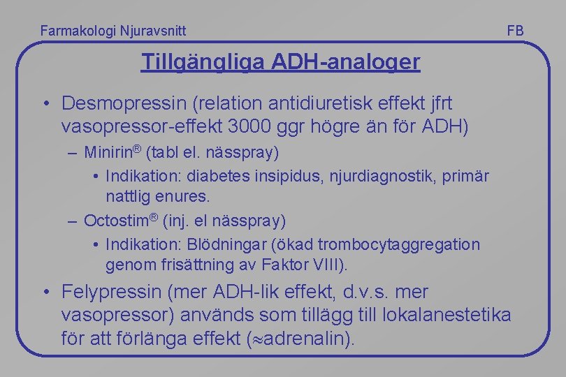 Farmakologi Njuravsnitt FB Tillgängliga ADH-analoger • Desmopressin (relation antidiuretisk effekt jfrt vasopressor-effekt 3000 ggr