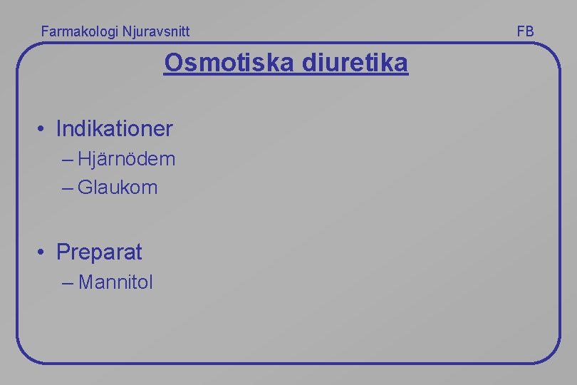 Farmakologi Njuravsnitt Osmotiska diuretika • Indikationer – Hjärnödem – Glaukom • Preparat – Mannitol