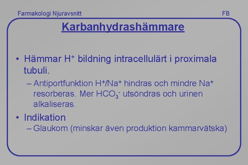 Farmakologi Njuravsnitt FB Karbanhydrashämmare • Hämmar H+ bildning intracellulärt i proximala tubuli. – Antiportfunktion