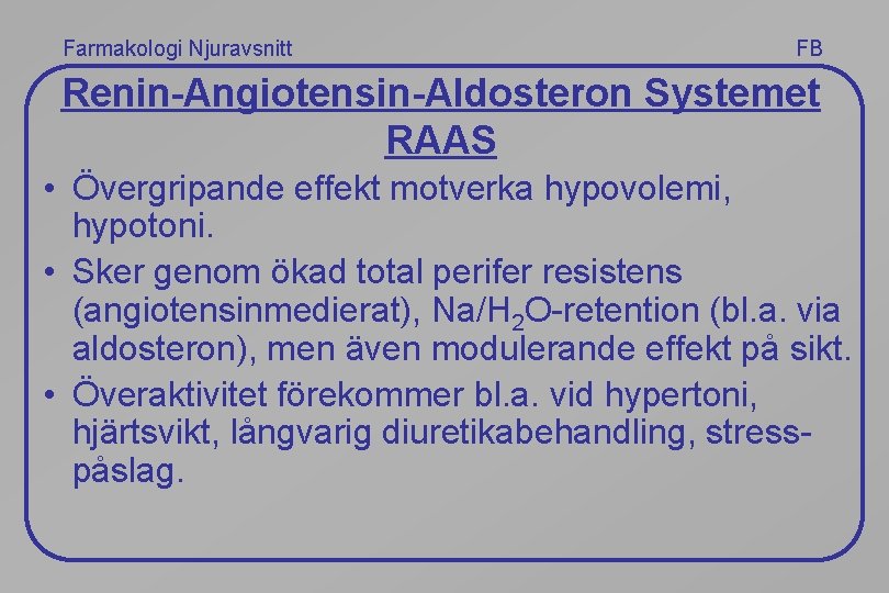 Farmakologi Njuravsnitt FB Renin-Angiotensin-Aldosteron Systemet RAAS • Övergripande effekt motverka hypovolemi, hypotoni. • Sker