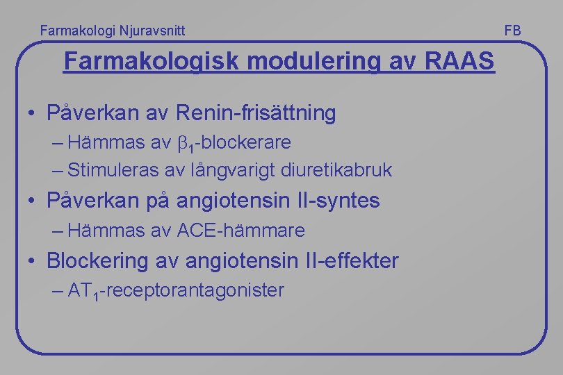 Farmakologi Njuravsnitt Farmakologisk modulering av RAAS • Påverkan av Renin-frisättning – Hämmas av 1
