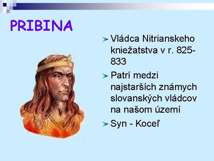 PRIBINA Vládca Nitrianskeho kniežatstva v r. 825833 Patrí medzi najstarších známych slovanských vládcov na