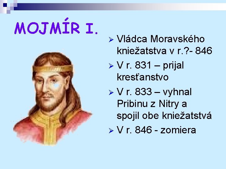 MOJMÍR I. Vládca Moravského kniežatstva v r. ? - 846 Ø V r. 831