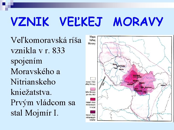 VZNIK VEĽKEJ MORAVY Veľkomoravská ríša vznikla v r. 833 spojením Moravského a Nitrianskeho kniežatstva.