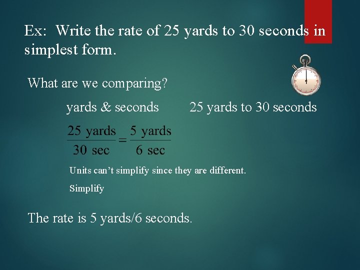 Ex: Write the rate of 25 yards to 30 seconds in simplest form. What