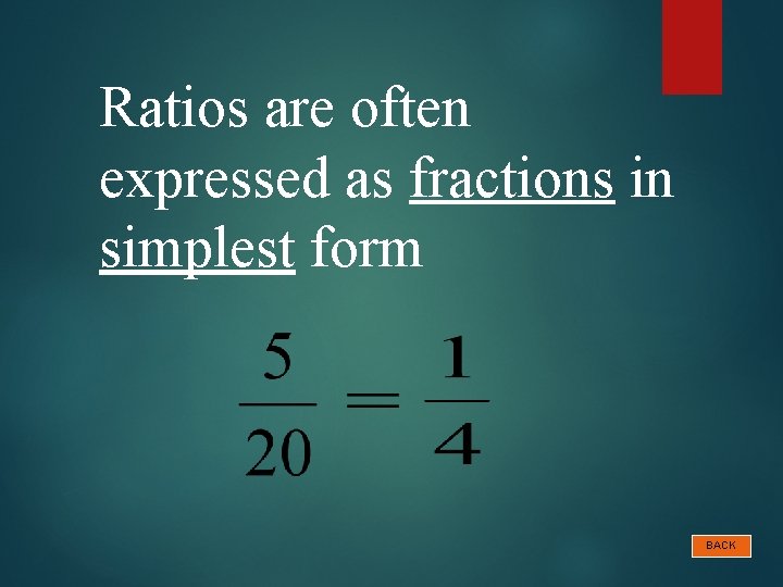 Ratios are often expressed as fractions in simplest form BACK 