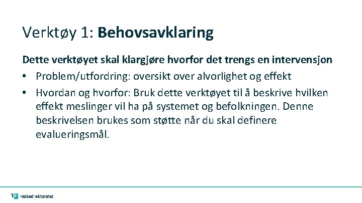 Verktøy 1: Behovsavklaring Dette verktøyet skal klargjøre hvorfor det trengs en intervensjon • Problem/utfordring: