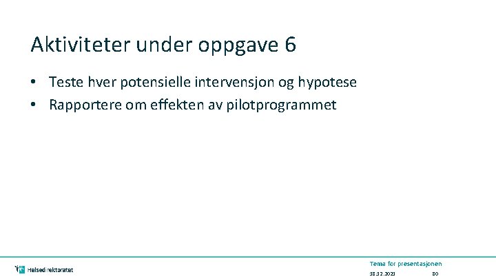 Aktiviteter under oppgave 6 • Teste hver potensielle intervensjon og hypotese • Rapportere om