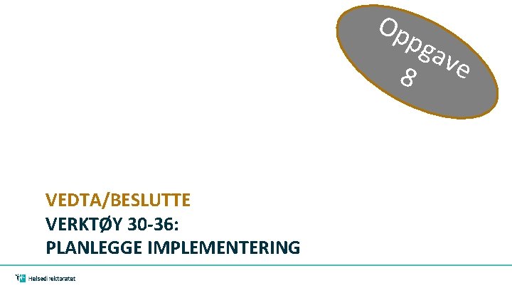 Op pga ve 8 VEDTA/BESLUTTE VERKTØY 30 -36: PLANLEGGE IMPLEMENTERING 