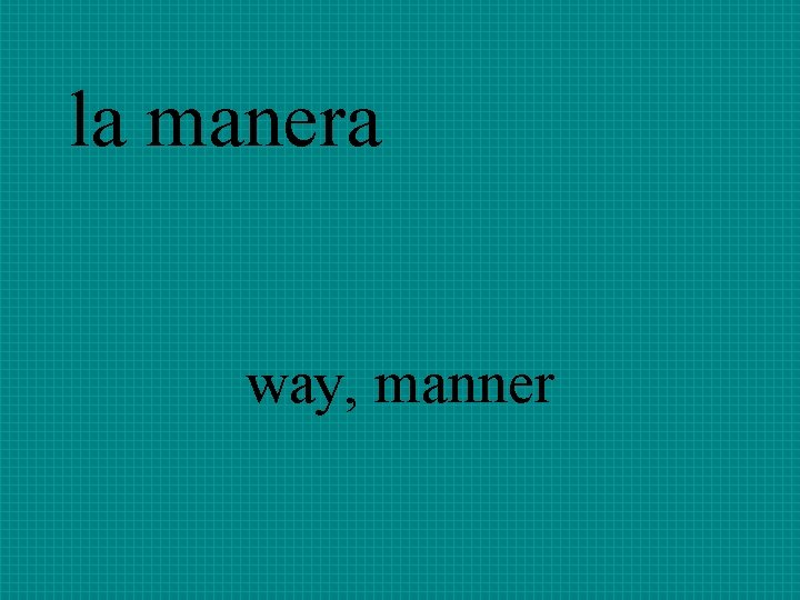 la manera way, manner 