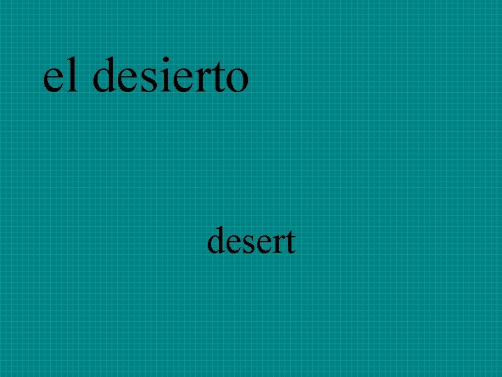 el desierto desert 