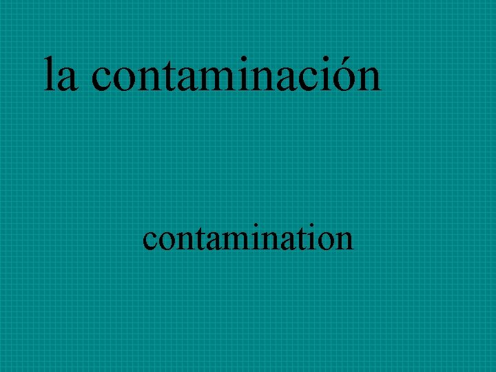 la contaminación contamination 