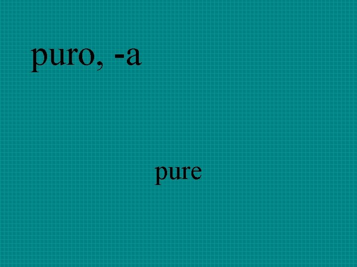 puro, -a pure 
