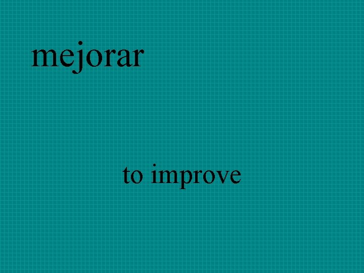 mejorar to improve 