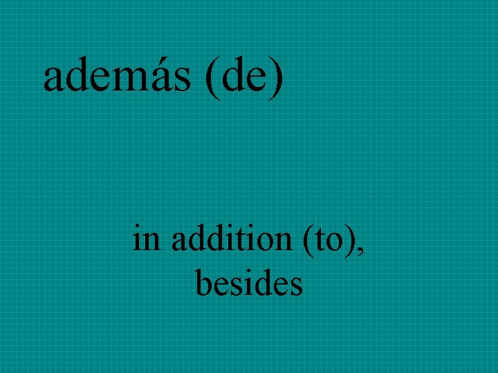 además (de) in addition (to), besides 