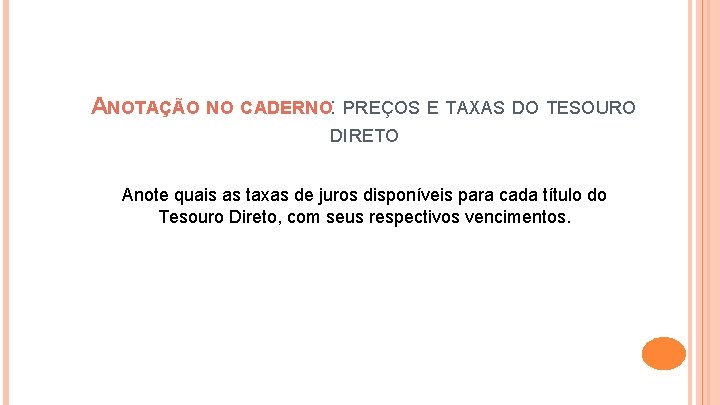 ANOTAÇÃO NO CADERNO: PREÇOS E TAXAS DO TESOURO DIRETO Anote quais as taxas de