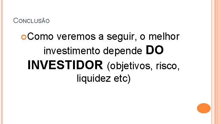 CONCLUSÃO Como veremos a seguir, o melhor investimento depende DO INVESTIDOR (objetivos, risco, liquidez