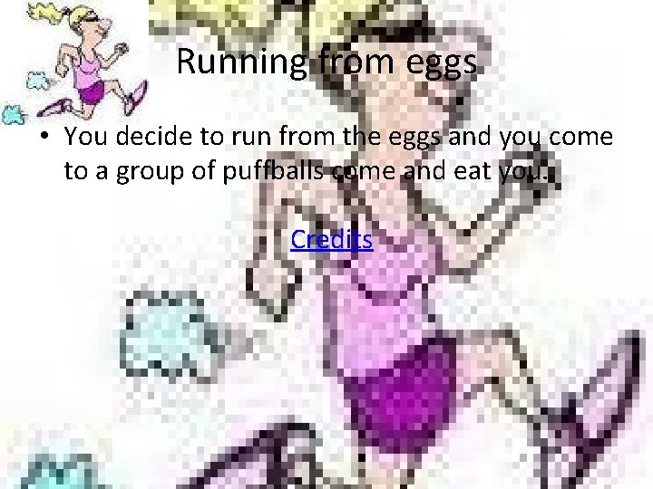 Running from eggs • You decide to run from the eggs and you come