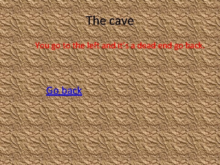 The cave You go to the left and it’s a dead end go back.